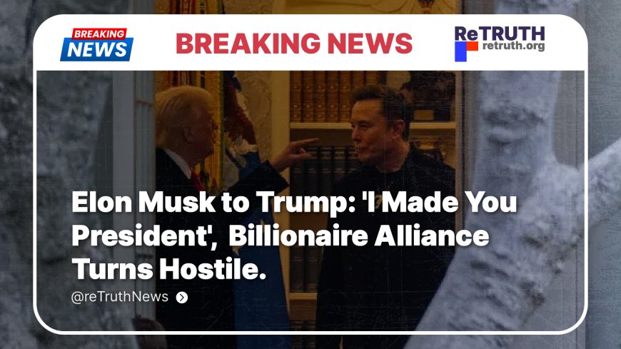 Elon Musk to Trump: 'I Made You President', as billionaire Alliance Turns Hostile