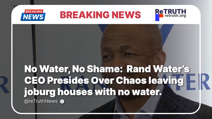 No Water, No Shame: Rand Water's CEO Sipho Mosai Presides over chaos