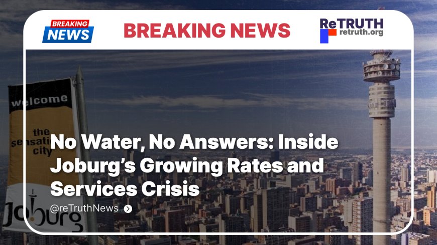 No Water, No Answers: Inside Joburg’s Growing Rates and Services Crisis