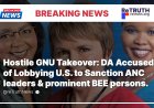 Hostile GNU Takeover: DA Accused of Lobbying U.S. to Sanction ANC leaders & prominent BEE persons.