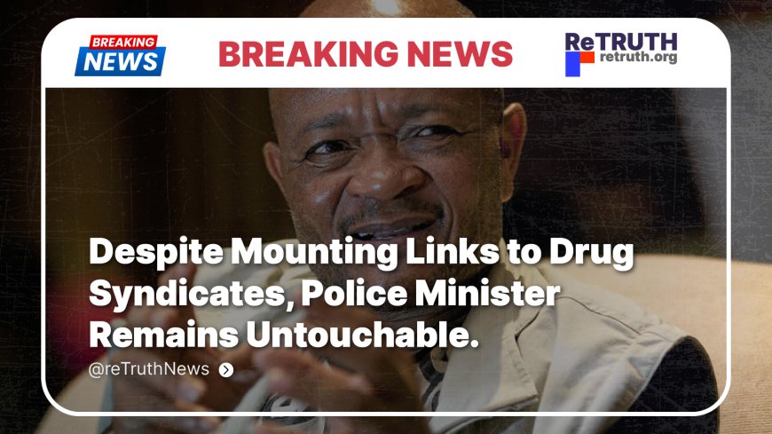 Despite Mounting Links to Drug Syndicates, Police Minister Remains Untouchable.
