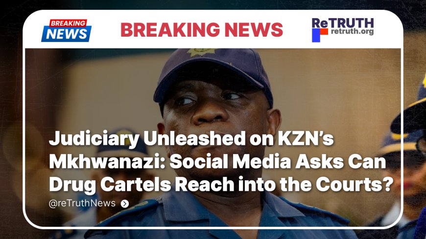 Judiciary Unleashed on KZN’s Mkhwanazi: Social Media Asks Can Drug Cartels Reach into the Courts?