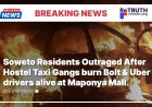 Soweto Residents Outraged After Hostel Taxi Gangs burn Bolt & Uber  drivers alive at Maponya Mall