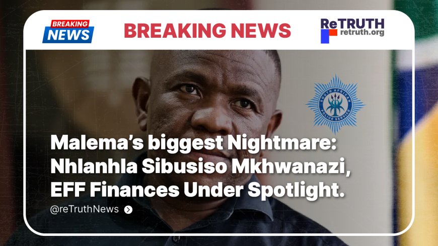 Malema’s biggest Nightmare: Nhlanhla Sibusiso Mkhwanazi,  EFF Finances Under Spotlight